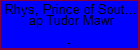 Rhys, Prince of South Wales ap Tudor Mawr